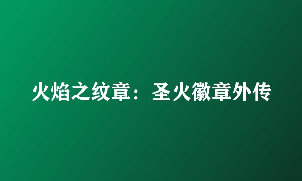 火焰之纹章：圣火徽章外传