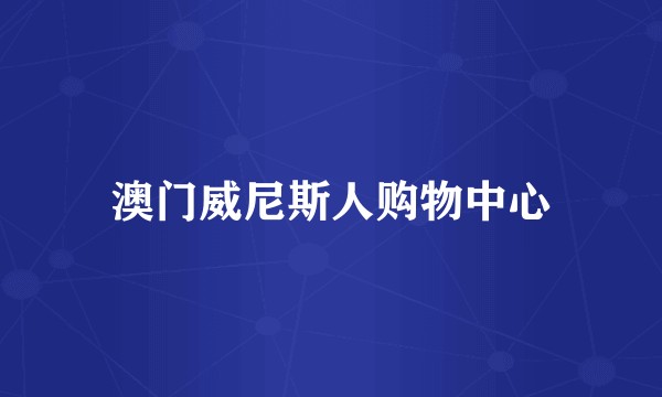 澳门威尼斯人购物中心