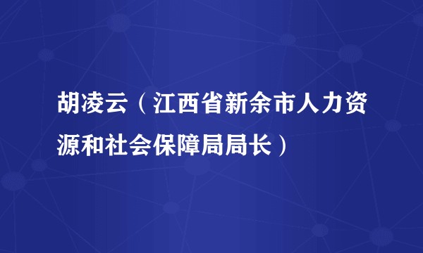 胡凌云（江西省新余市人力资源和社会保障局局长）