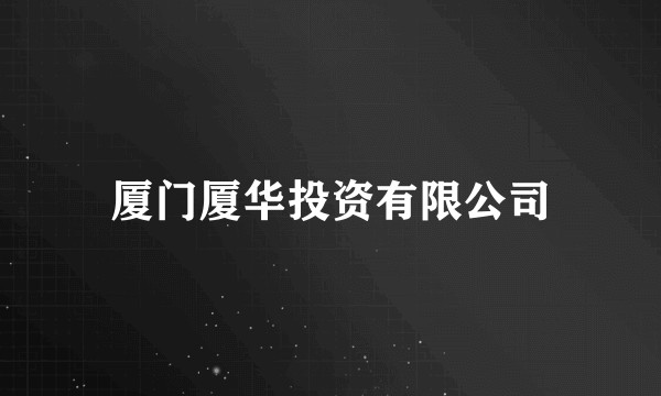 厦门厦华投资有限公司