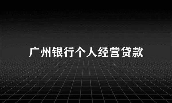 广州银行个人经营贷款