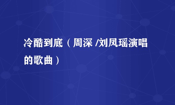 冷酷到底（周深 /刘凤瑶演唱的歌曲）