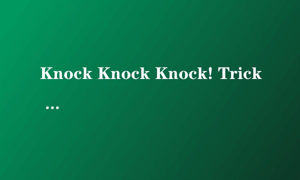 Knock Knock Knock! Trick or Treat!
