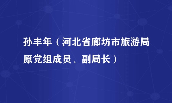 孙丰年（河北省廊坊市旅游局原党组成员、副局长）
