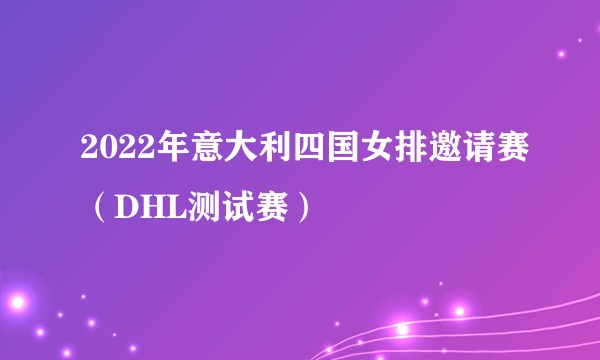 2022年意大利四国女排邀请赛（DHL测试赛）