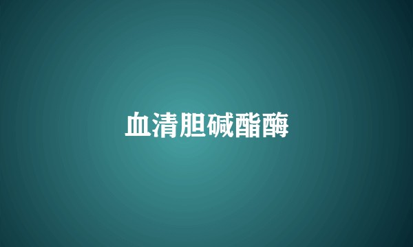 血清胆碱酯酶