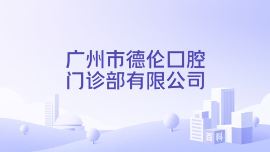 广州市德伦口腔门诊部有限公司
