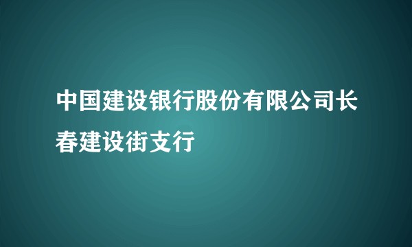 中国建设银行股份有限公司长春建设街支行