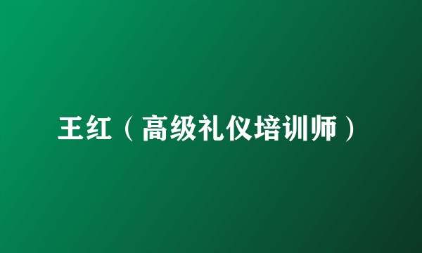 王红（高级礼仪培训师）