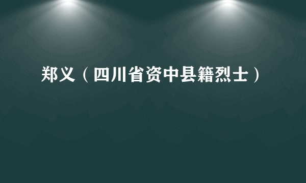 郑义（四川省资中县籍烈士）