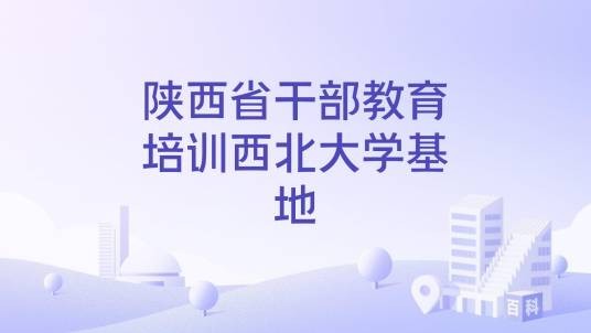 陕西省干部教育培训西北大学基地