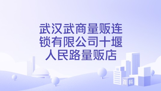武汉武商量贩连锁有限公司十堰人民路量贩店