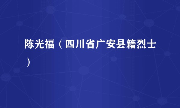 陈光福(四川省广安县籍烈士)