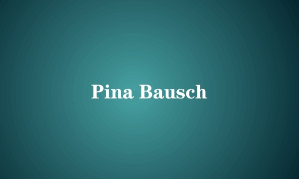Pina Bausch