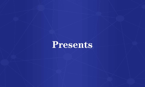 Presents