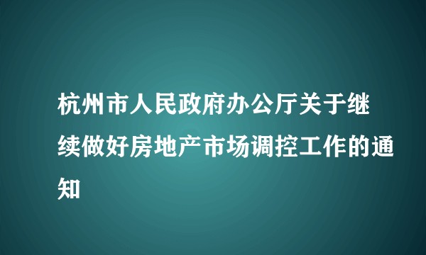 杭州市人民政府办公厅关于继续做好房地产市场调控工作的通知