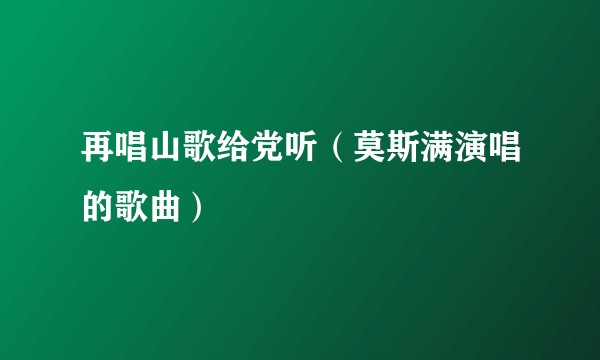 再唱山歌给党听（莫斯满演唱的歌曲）