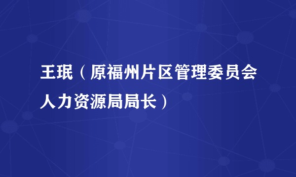 王珉(原福州片区管理委员会人力资源局局长)