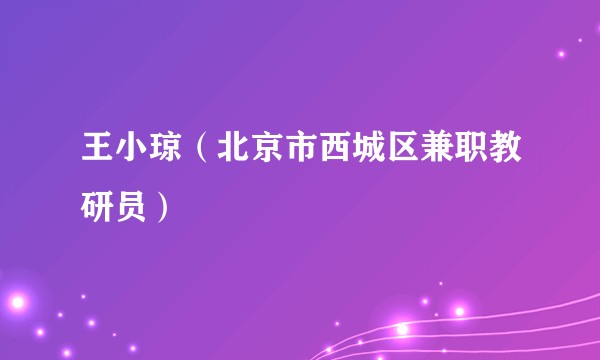 王小琼（北京市西城区兼职教研员）