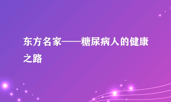 东方名家——糖尿病人的健康之路