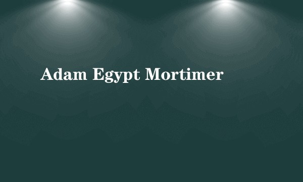 Adam Egypt Mortimer