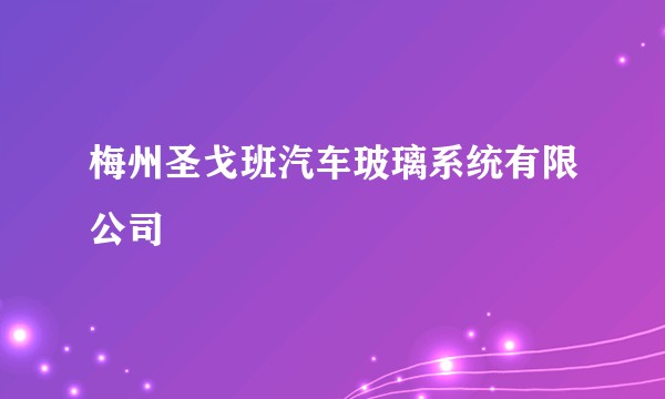 梅州圣戈班汽车玻璃系统有限公司