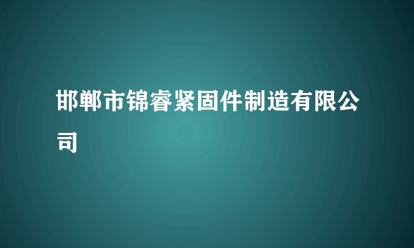 邯郸市锦睿紧固件制造有限公司