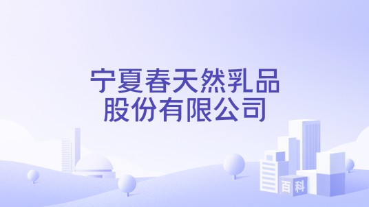 宁夏春天然乳品股份有限公司