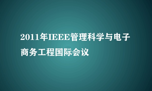 2011年IEEE管理科学与电子商务工程国际会议
