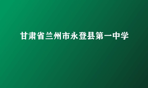 甘肃省兰州市永登县第一中学