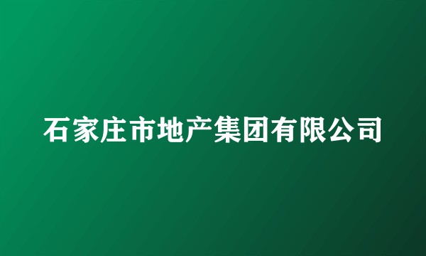 石家庄市地产集团有限公司
