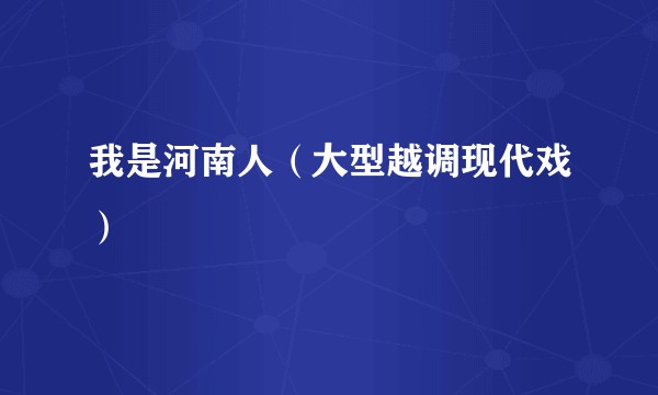 我是河南人（大型越调现代戏）