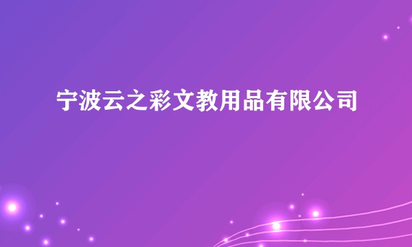 宁波云之彩文教用品有限公司