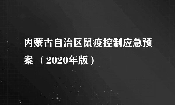 内蒙古自治区鼠疫控制应急预案 （2020年版）