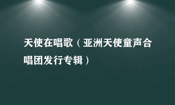 天使在唱歌（亚洲天使童声合唱团发行专辑）