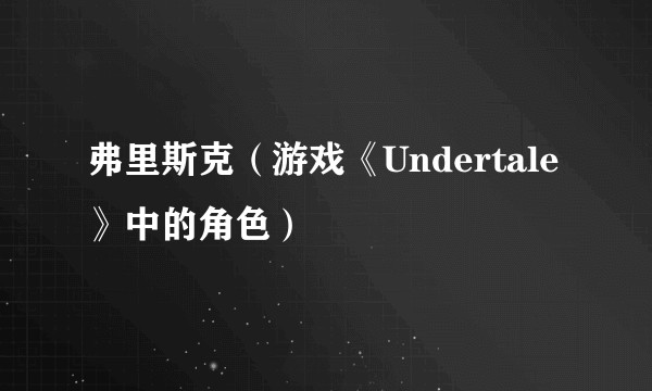 弗里斯克（游戏《Undertale》中的角色）