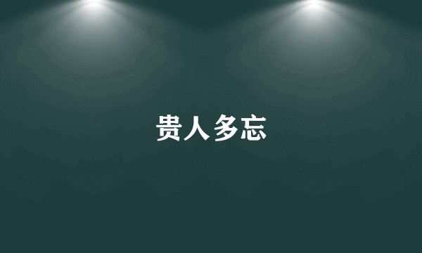 贵人多忘