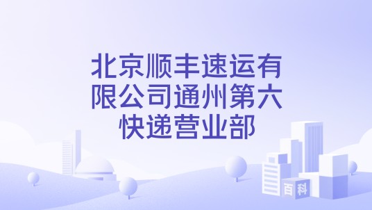 北京顺丰速运有限公司通州第六快递营业部