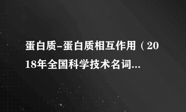 蛋白质-蛋白质相互作用（2018年全国科学技术名词审定委员会公布的计算机科学技术名词）