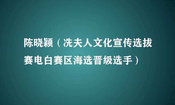 陈晓颖（冼夫人文化宣传选拔赛电白赛区海选晋级选手）