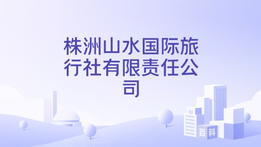 株洲山水国际旅行社有限责任公司