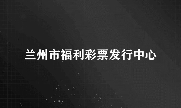 兰州市福利彩票发行中心