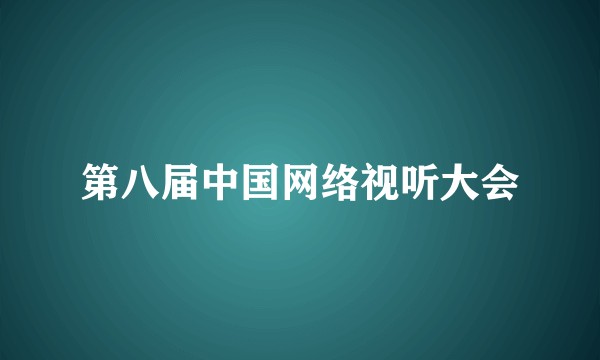第八届中国网络视听大会