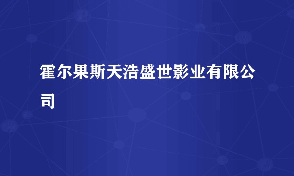 霍尔果斯天浩盛世影业有限公司