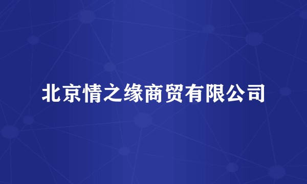 北京情之缘商贸有限公司