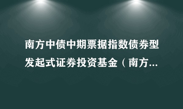 南方中债中期票据指数债券型发起式证券投资基金（南方中票指数债券A）