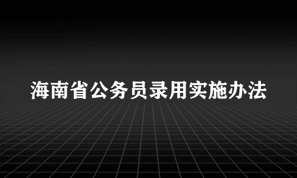 海南省公务员录用实施办法