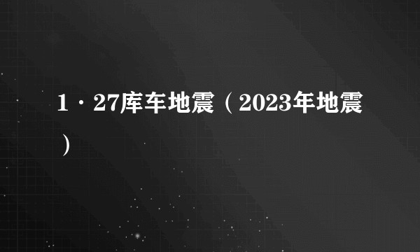 1·27库车地震（2023年地震）