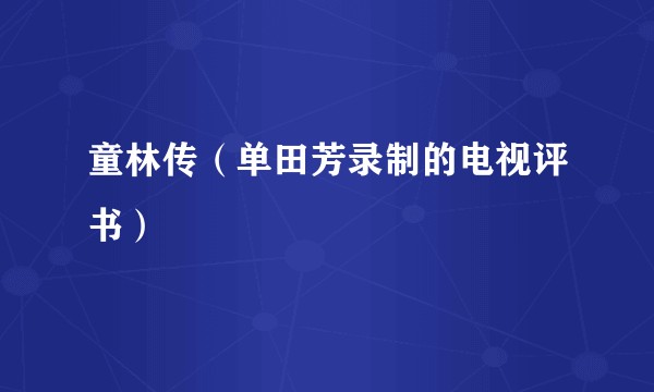 童林传（单田芳录制的电视评书）