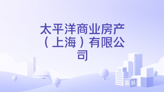太平洋商业房产（上海）有限公司